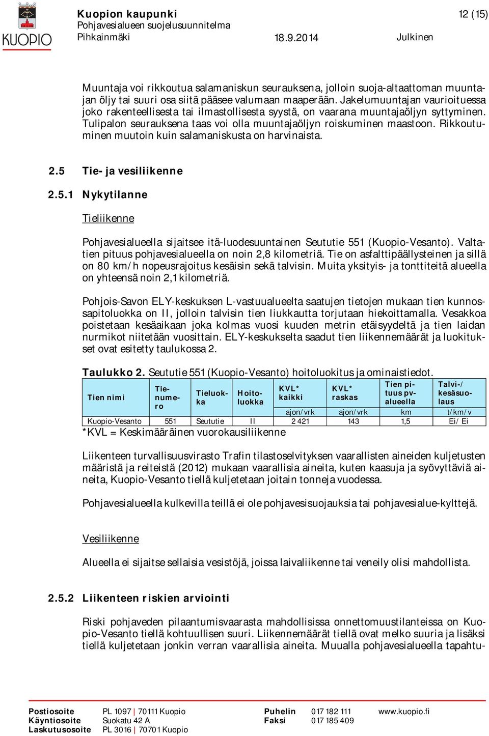 Rikkoutuminen muutoin kuin salamaniskusta on harvinaista. 2.5 Tie- ja vesiliikenne 2.5.1 Nykytilanne Tieliikenne Pohjavesialueella sijaitsee itä-luodesuuntainen Seututie 551 (Kuopio-Vesanto).