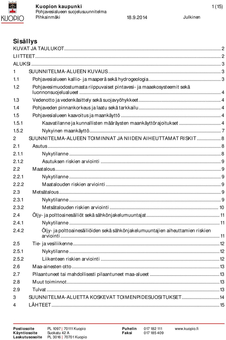 .. 4 1.5.2 Nykyinen maankäyttö... 7 2 SUUNNITELMA-ALUEEN TOIMINNAT JA NIIDEN AIHEUTTAMAT RISKIT... 8 2.1 Asutus... 8 2.1.1 Nykytilanne... 8 2.1.2 Asutuksen riskien arviointi... 9 2.2 Maatalous... 9 2.2.1 Nykytilanne... 9 2.2.2 Maatalouden riskien arviointi.