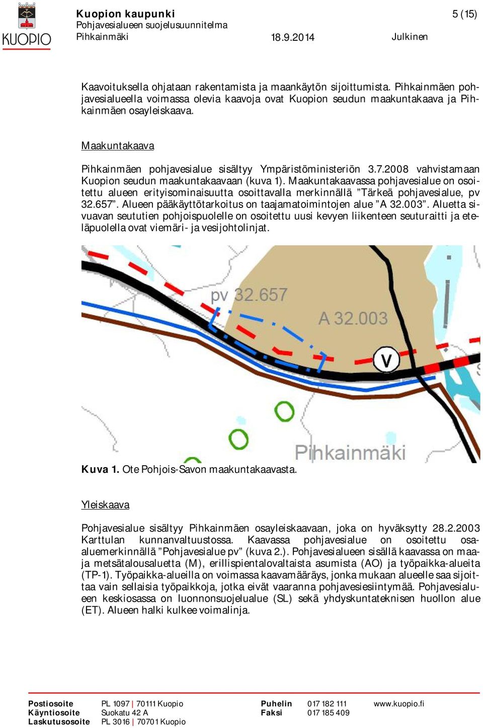 2008 vahvistamaan Kuopion seudun maakuntakaavaan (kuva 1). Maakuntakaavassa pohjavesialue on osoitettu alueen erityisominaisuutta osoittavalla merkinnällä Tärkeä pohjavesialue, pv 32.657.