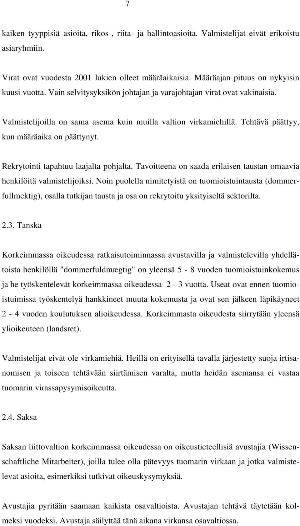 Tehtävä päättyy, kun määräaika on päättynyt. Rekrytointi tapahtuu laajalta pohjalta. Tavoitteena on saada erilaisen taustan omaavia henkilöitä valmistelijoiksi.