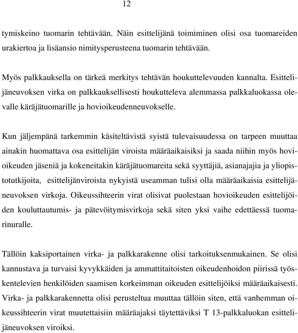 Esittelijäneuvoksen virka on palkkauksellisesti houkutteleva alemmassa palkkaluokassa olevalle käräjätuomarille ja hovioikeudenneuvokselle.