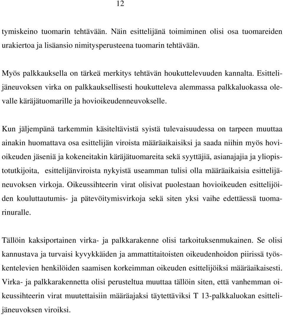 Esittelijäneuvoksen virka on palkkauksellisesti houkutteleva alemmassa palkkaluokassa olevalle käräjätuomarille ja hovioikeudenneuvokselle.