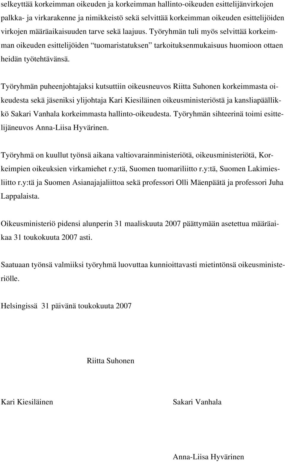 Työryhmän puheenjohtajaksi kutsuttiin oikeusneuvos Riitta Suhonen korkeimmasta oikeudesta sekä jäseniksi ylijohtaja Kari Kiesiläinen oikeusministeriöstä ja kansliapäällikkö Sakari Vanhala