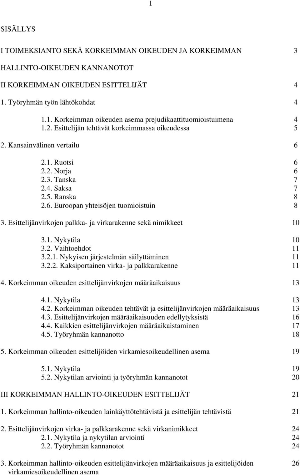 Esittelijänvirkojen palkka- ja virkarakenne sekä nimikkeet 10 3.1. Nykytila 10 3.2. Vaihtoehdot 11 3.2.1. Nykyisen järjestelmän säilyttäminen 11 3.2.2. Kaksiportainen virka- ja palkkarakenne 11 4.