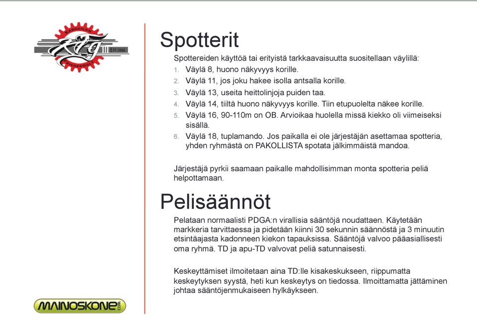 Arvioikaa huolella missä kiekko oli viimeiseksi sisällä. 6. Väylä 18, tuplamando. Jos paikalla ei ole järjestäjän asettamaa spotteria, yhden ryhmästä on PAKOLLISTA spotata jälkimmäistä mandoa.