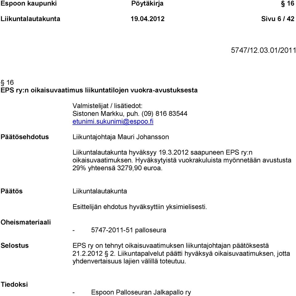 fi Päätösehdotus Liikuntajohtaja Mauri Johansson Liikuntalautakunta hyväksyy 19.3.2012 saapuneen EPS ry:n oikaisuvaatimuksen.