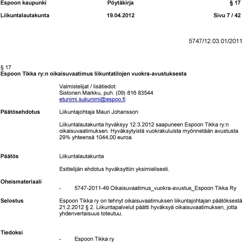 fi Päätösehdotus Liikuntajohtaja Mauri Johansson Liikuntalautakunta hyväksyy 12.3.2012 saapuneen Espoon Tikka ry:n oikaisuvaatimuksen.