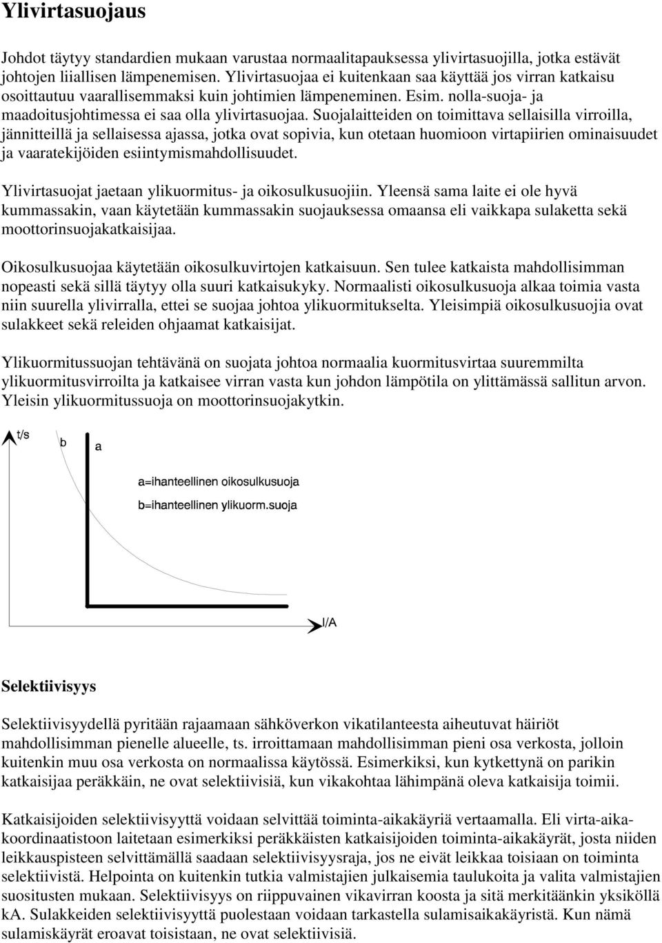 Suojalaitteiden on toimittava sellaisilla virroilla, jännitteillä ja sellaisessa ajassa, jotka ovat sopivia, kun otetaan huomioon virtapiirien ominaisuudet ja vaaratekijöiden esiintymismahdollisuudet.