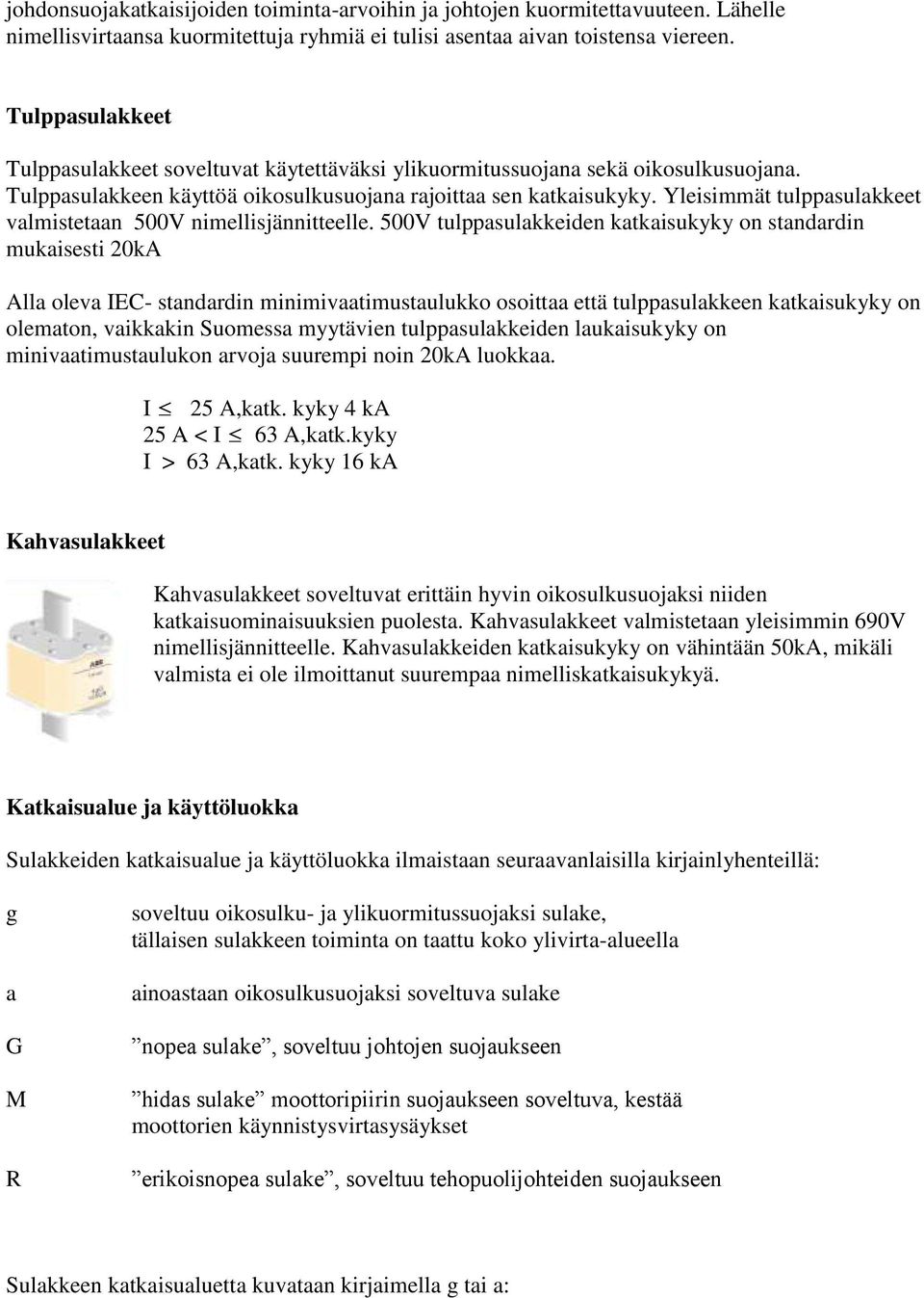 Yleisimmät tulppasulakkeet valmistetaan 500V nimellisjännitteelle.