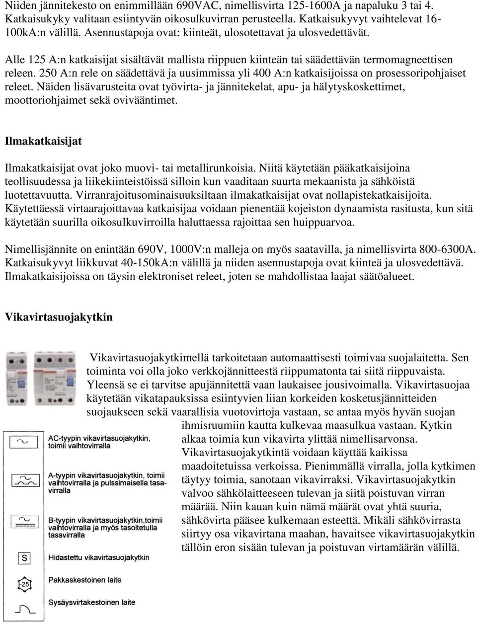 250 A:n rele on säädettävä ja uusimmissa yli 400 A:n katkaisijoissa on prosessoripohjaiset releet.