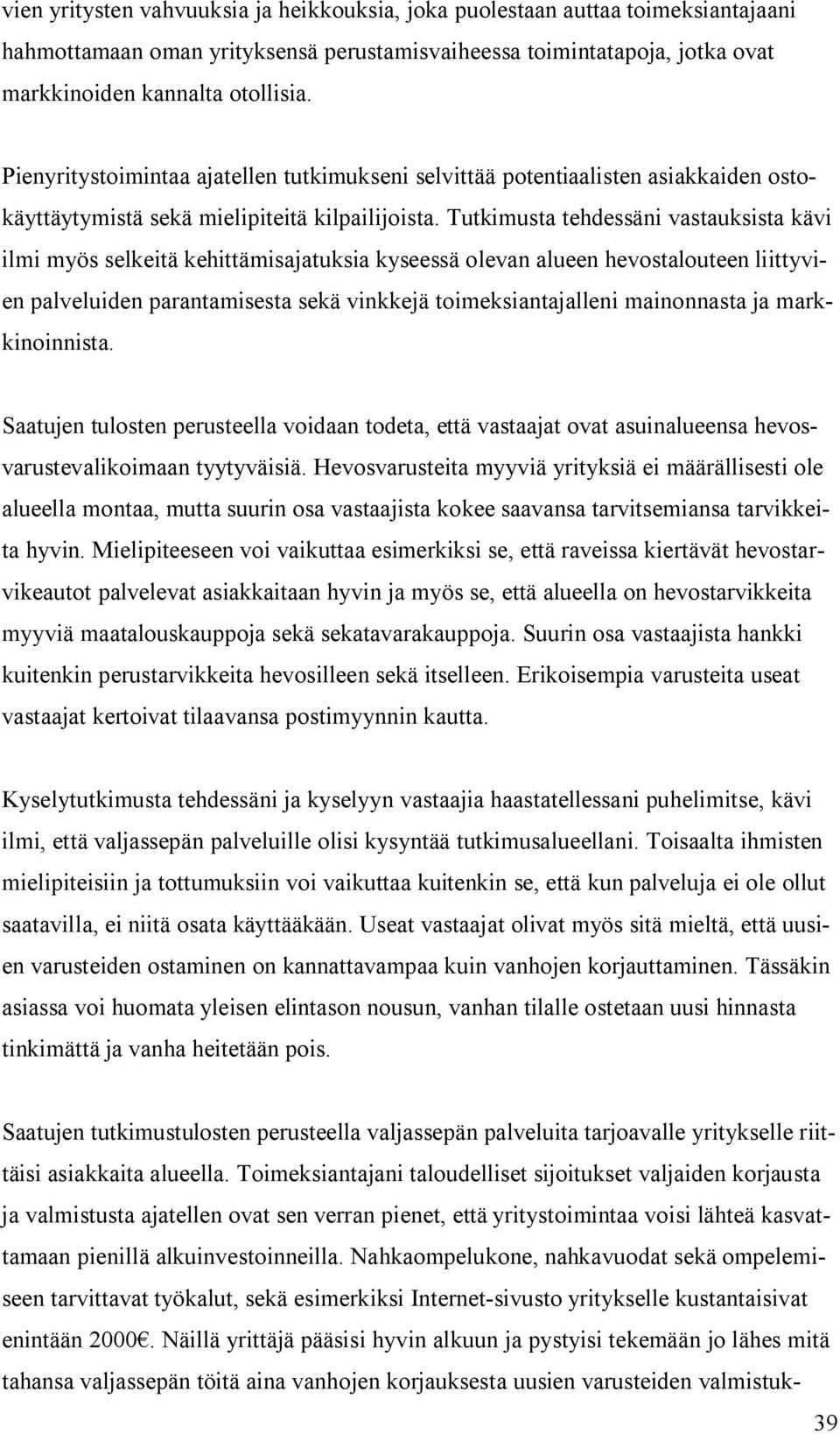 Tutkimusta tehdessäni vastauksista kävi ilmi myös selkeitä kehittämisajatuksia kyseessä olevan alueen hevostalouteen liittyvien palveluiden parantamisesta sekä vinkkejä toimeksiantajalleni