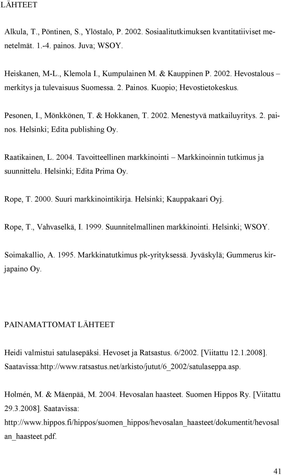 Tavoitteellinen markkinointi Markkinoinnin tutkimus ja suunnittelu. Helsinki; Edita Prima Oy. Rope, T. 2000. Suuri markkinointikirja. Helsinki; Kauppakaari Oyj. Rope, T., Vahvaselkä, I. 1999.