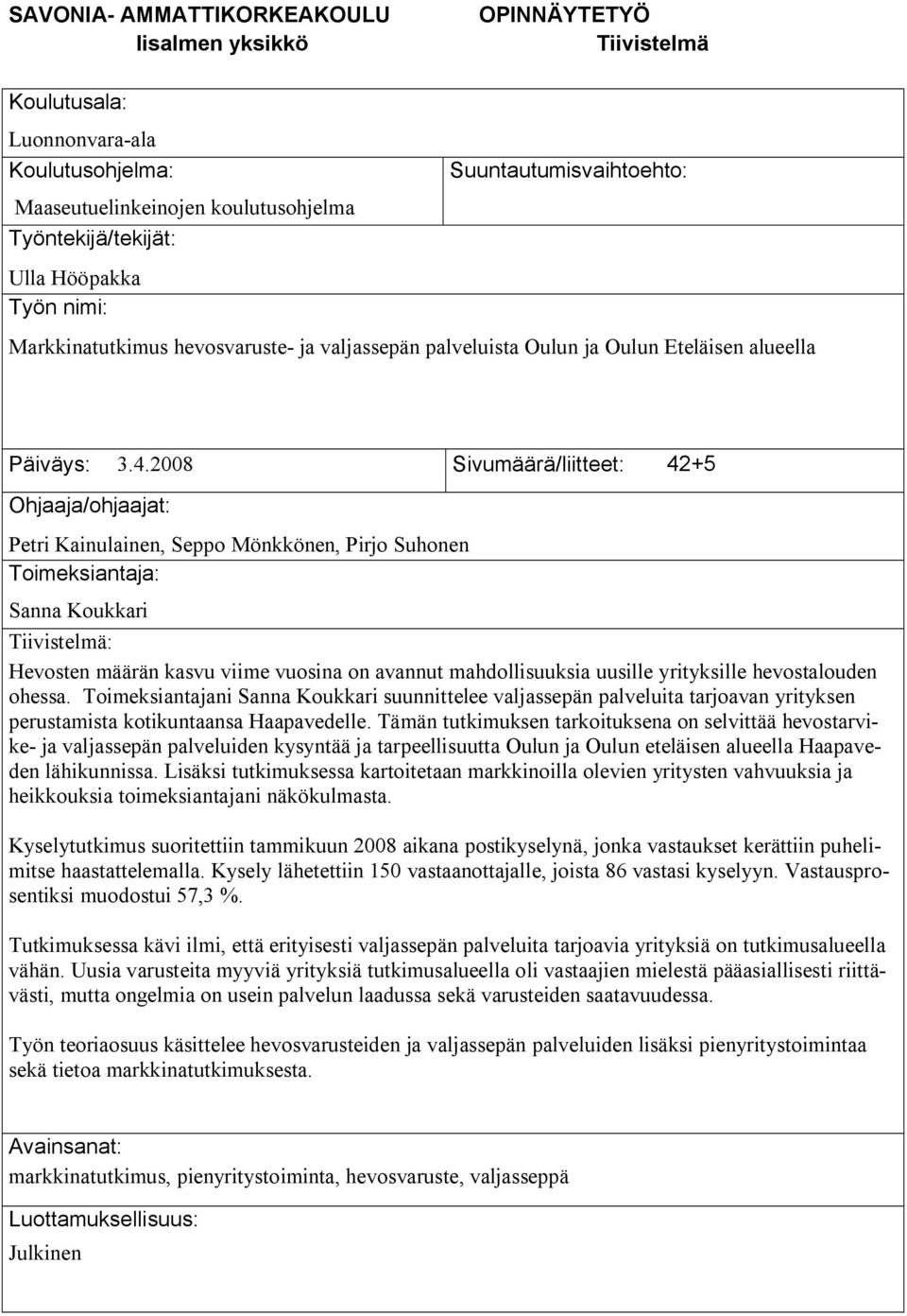 2008 Sivumäärä/liitteet: 42+5 Ohjaaja/ohjaajat: Petri Kainulainen, Seppo Mönkkönen, Pirjo Suhonen Toimeksiantaja: Sanna Koukkari Tiivistelmä: Hevosten määrän kasvu viime vuosina on avannut