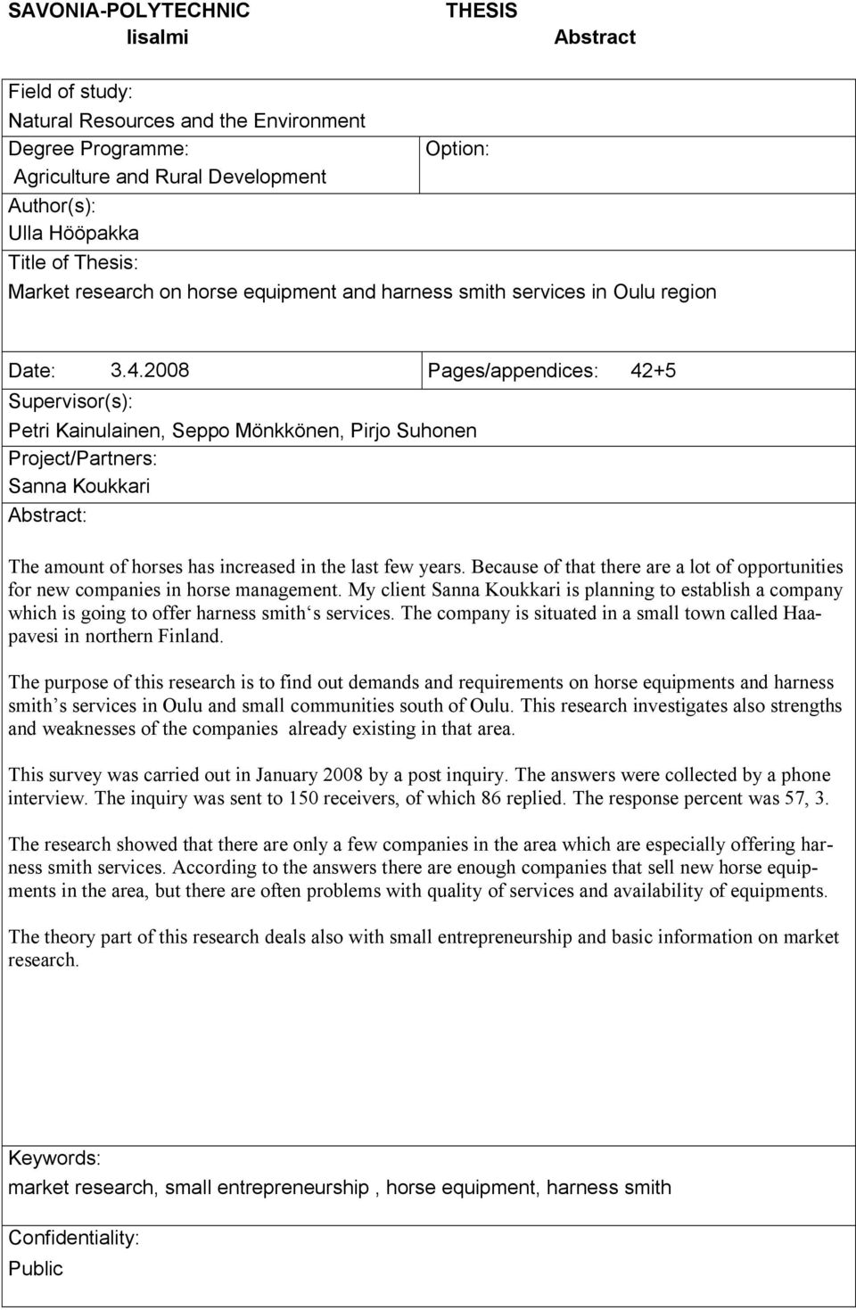 2008 Pages/appendices: 42+5 Supervisor(s): Petri Kainulainen, Seppo Mönkkönen, Pirjo Suhonen Project/Partners: Sanna Koukkari Abstract: The amount of horses has increased in the last few years.