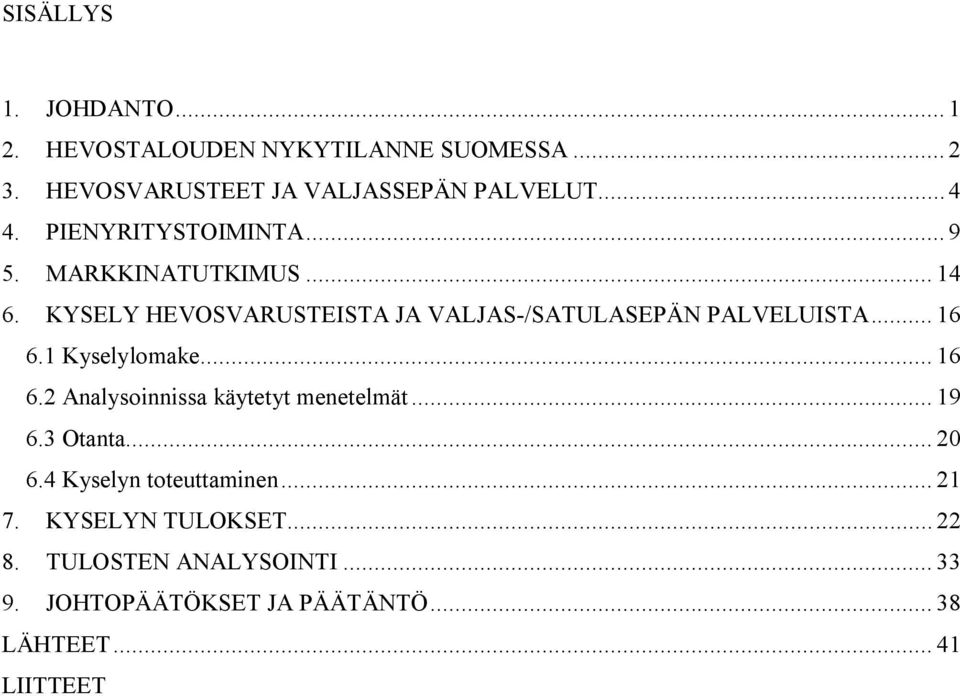 .. 16 6.1 Kyselylomake... 16 6.2 Analysoinnissa käytetyt menetelmät... 19 6.3 Otanta... 20 6.4 Kyselyn toteuttaminen.