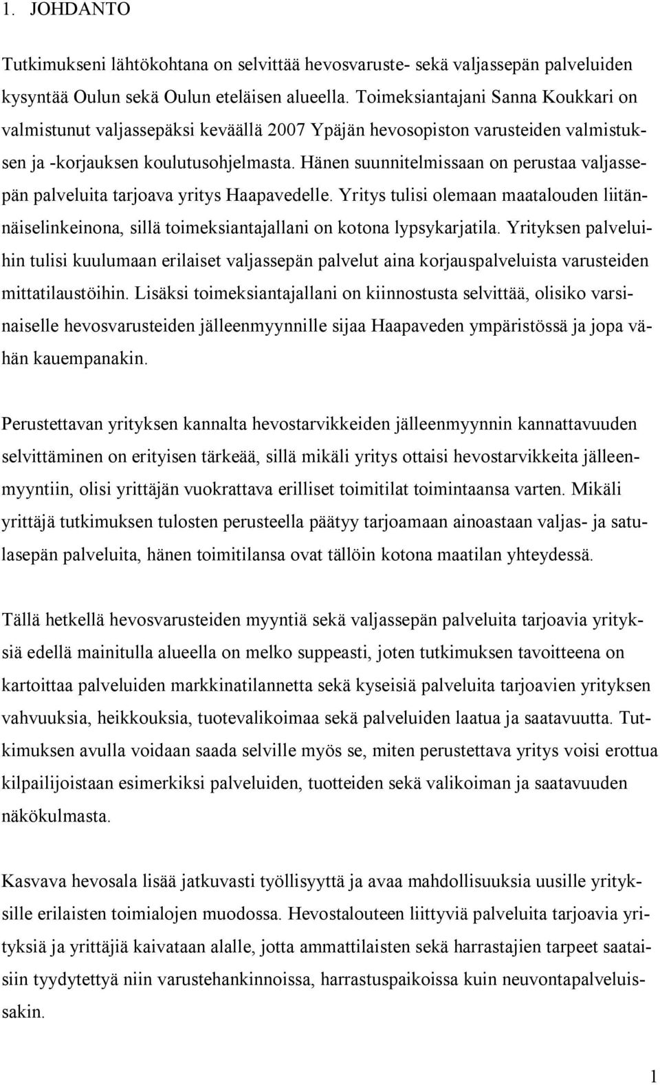 Hänen suunnitelmissaan on perustaa valjassepän palveluita tarjoava yritys Haapavedelle. Yritys tulisi olemaan maatalouden liitännäiselinkeinona, sillä toimeksiantajallani on kotona lypsykarjatila.