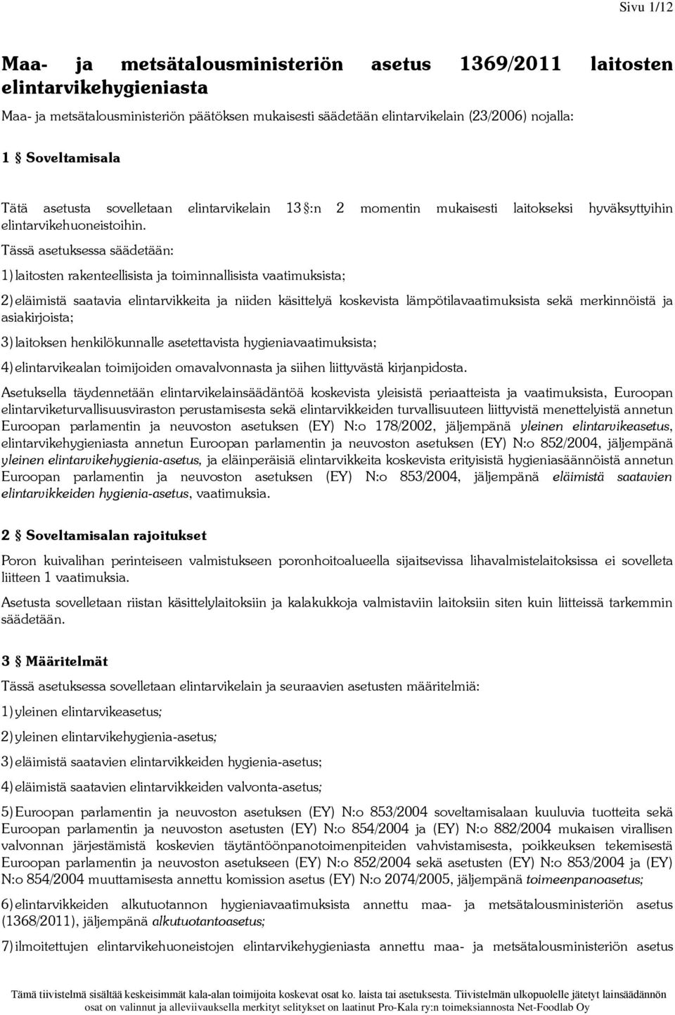 Tässä asetuksessa säädetään: 1) laitosten rakenteellisista ja toiminnallisista vaatimuksista; 2)eläimistä saatavia elintarvikkeita ja niiden käsittelyä koskevista lämpötilavaatimuksista sekä