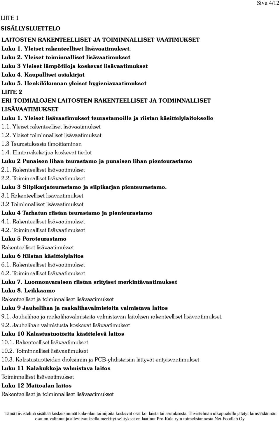 Henkilökunnan yleiset hygieniavaatimukset LIITE 2 ERI TOIMIALOJEN LAITOSTEN RAKENTEELLISET JA TOIMINNALLISET LISÄVAATIMUKSET Luku 1.