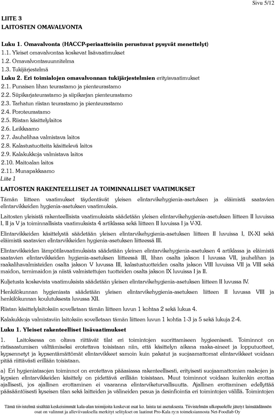 Tarhatun riistan teurastamo ja pienteurastamo 2.4. Poroteurastamo 2.5. Riistan käsittelylaitos 2.6. Leikkaamo 2.7. Jauhelihaa valmistava laitos 2.8. Kalastustuotteita käsittelevä laitos 2.9.