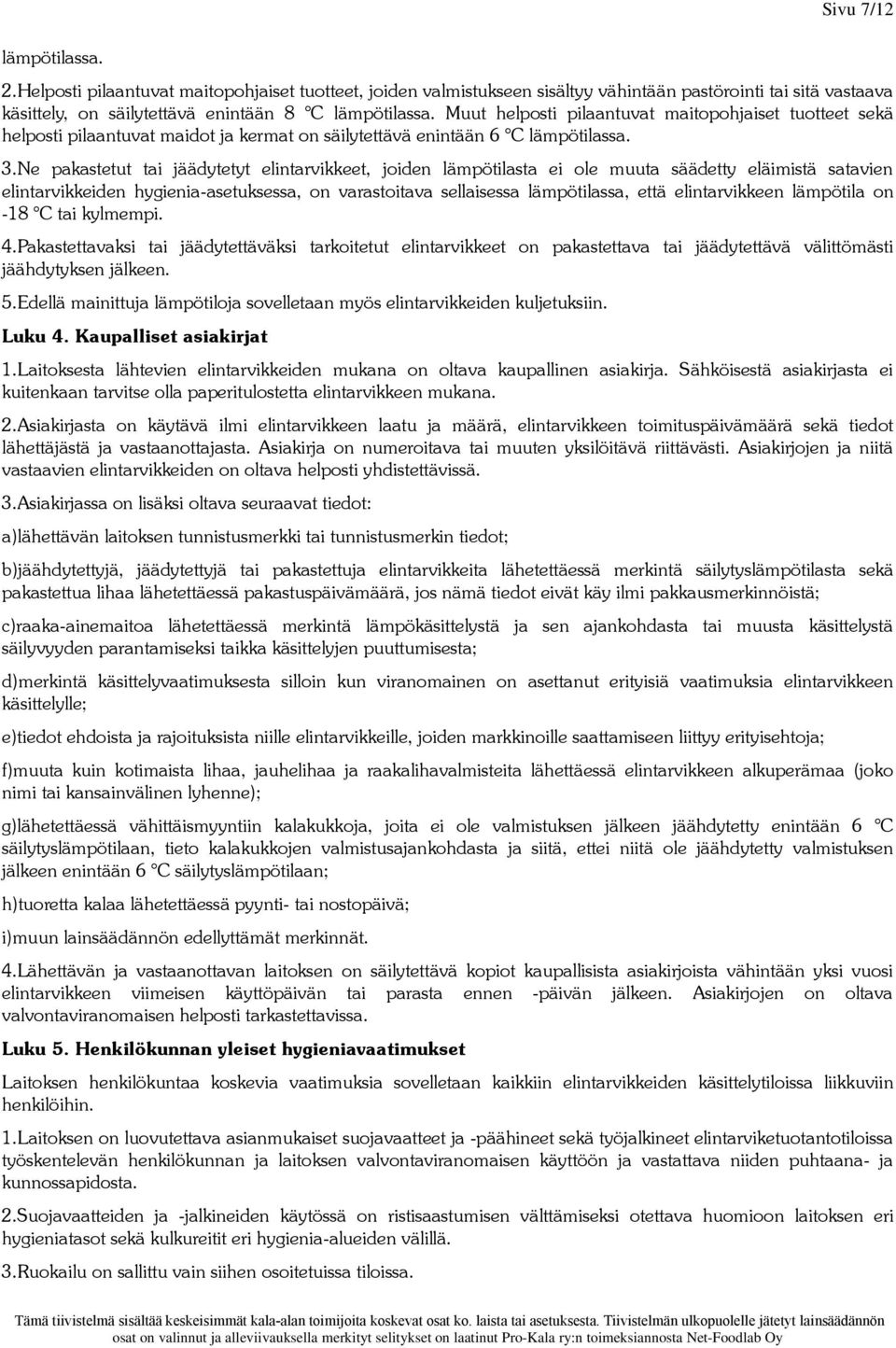 Ne pakastetut tai jäädytetyt elintarvikkeet, joiden lämpötilasta ei ole muuta säädetty eläimistä satavien elintarvikkeiden hygienia-asetuksessa, on varastoitava sellaisessa lämpötilassa, että