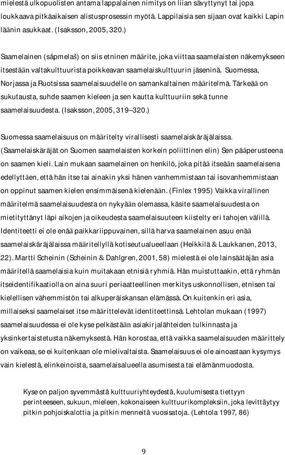 NorjassajaRuotsissasaamelaisuudelleonsamankaltainenmaritelmaTarkeaon sukutausta,suhdesaamenkieleenjasenkauttakulttuuriinsekatunne saamelaisuudesta.(isaksson,2005,319 320.