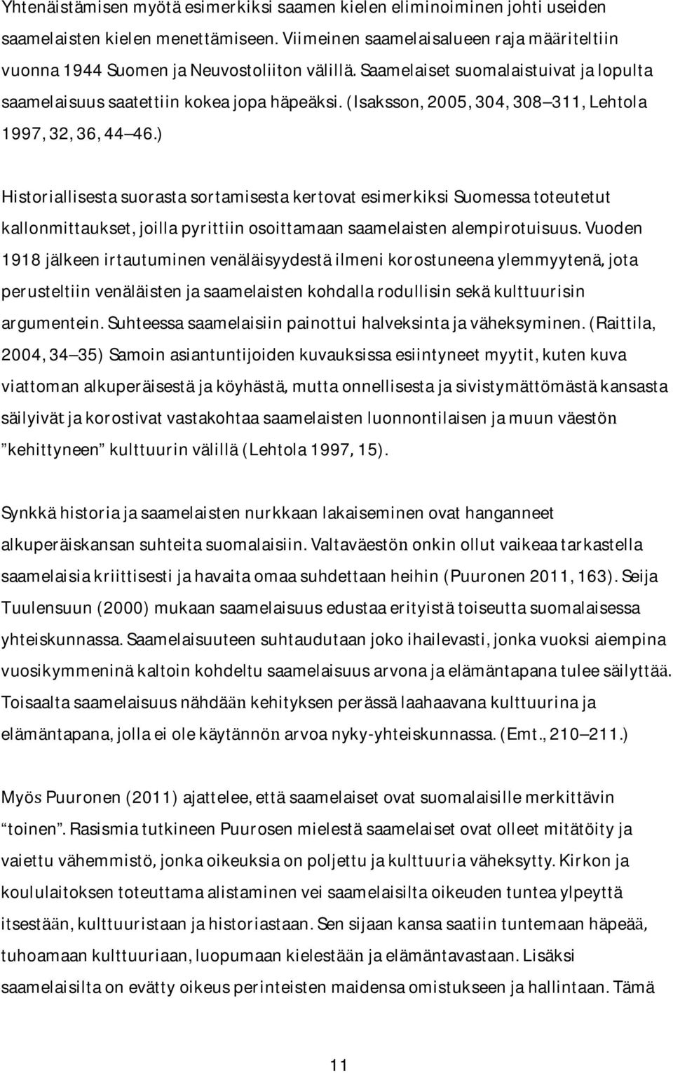 (isaksson,2005,304,308 311,Lehtola 1997,32,36,44 46.) HistoriallisestasuorastasortamisestakertovatesimerkiksiSuomessatoteutetut kallonmittaukset,joillapyrittiinosoittamaansaamelaistenalempirotuisuus.