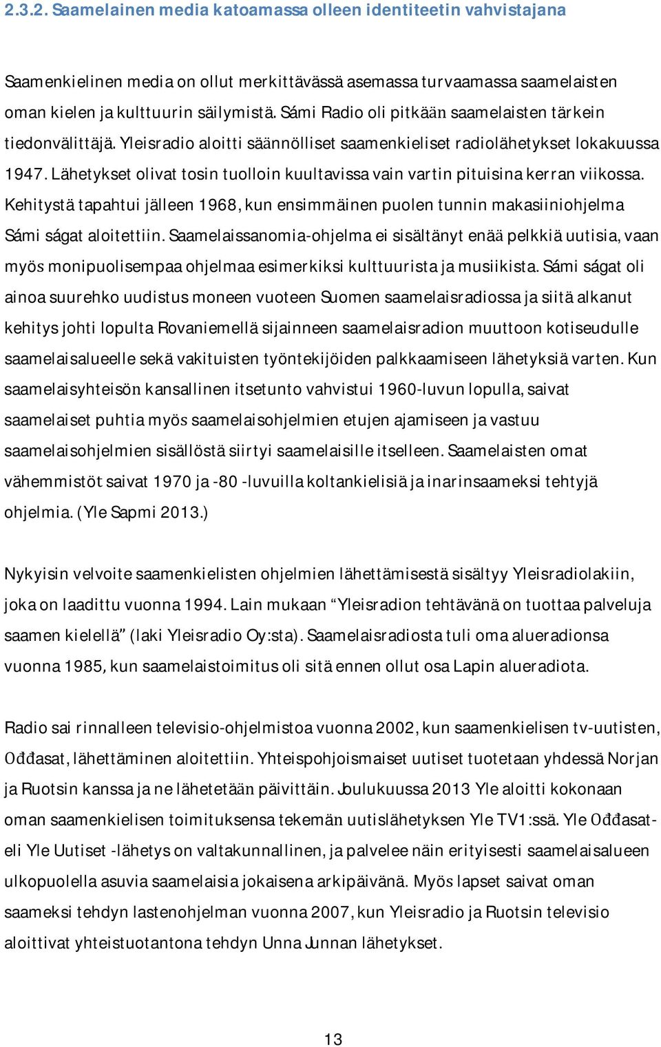 Lahetyksetolivattosintuolloinkuultavissavainvartinpituisinakerranviikossa. Kehitystatapahtuijalleen1968,kunensimmainenpuolentunninmakasiiniohjelma Samisagataloitettiin.