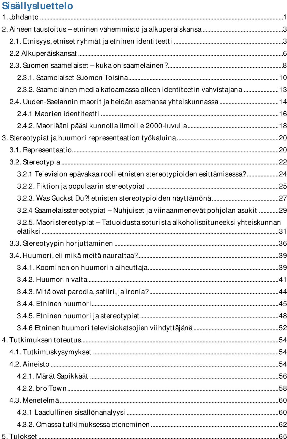 4.2.Maorianipasikunnollailmoille2000-luvulla...18 3.Stereotypiatjahuumorirepresentaationtyo kaluina...20 3.1.Representaatio...20 3.2.Stereotypia...22 3.2.1Televisionepavakaaroolietnistenstereotypioidenesittamisessa?