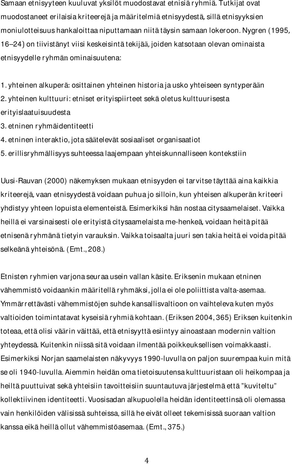 yhteinenalkuperaosittainenyhteinenhistoriajauskoyhteiseensyntyperan 2yhteinenkulttuuri:etniseterityispiirteetseka oletuskulttuurisesta erityislaatuisuudesta 3etninenryhmaidentiteetti