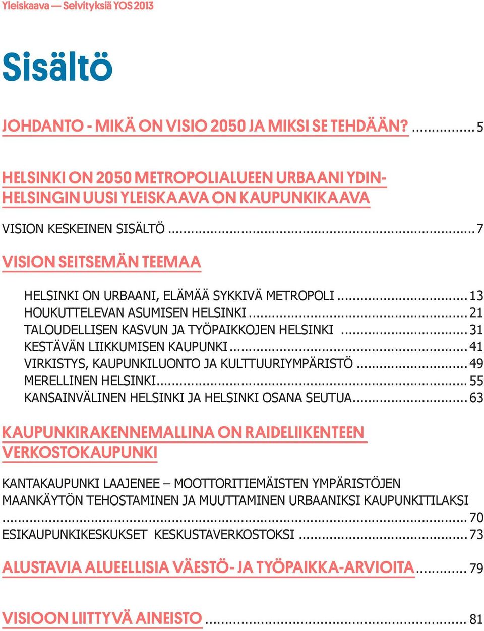 .. 13 HOUKUTTELEVAN ASUMISEN HELSINKI... 21 TALOUDELLISEN KASVUN JA TYÖPAIKKOJEN HELSINKI... 31 KESTÄVÄN LIIKKUMISEN KAUPUNKI... 41 VIRKISTYS, KAUPUNKILUONTO JA KULTTUURIYMPÄRISTÖ.