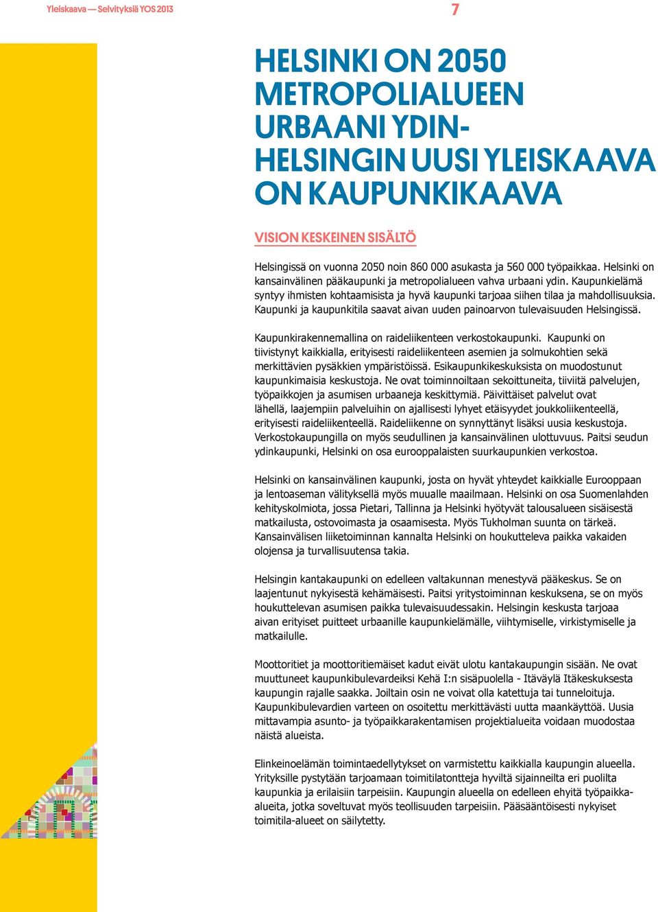 Kaupunkielämä syntyy ihmisten kohtaamisista ja hyvä kaupunki tarjoaa siihen tilaa ja mahdollisuuksia. Kaupunki ja kaupunkitila saavat aivan uuden painoarvon tulevaisuuden Helsingissä.