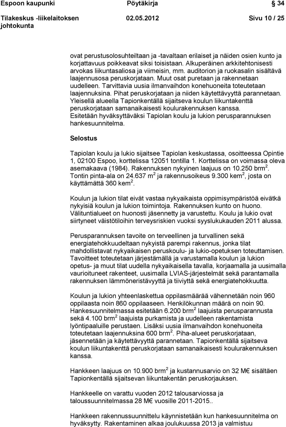 Tarvittavia uusia ilmanvaihdon konehuoneita toteutetaan laajennuksina. Pihat peruskorjataan ja niiden käytettävyyttä parannetaan.