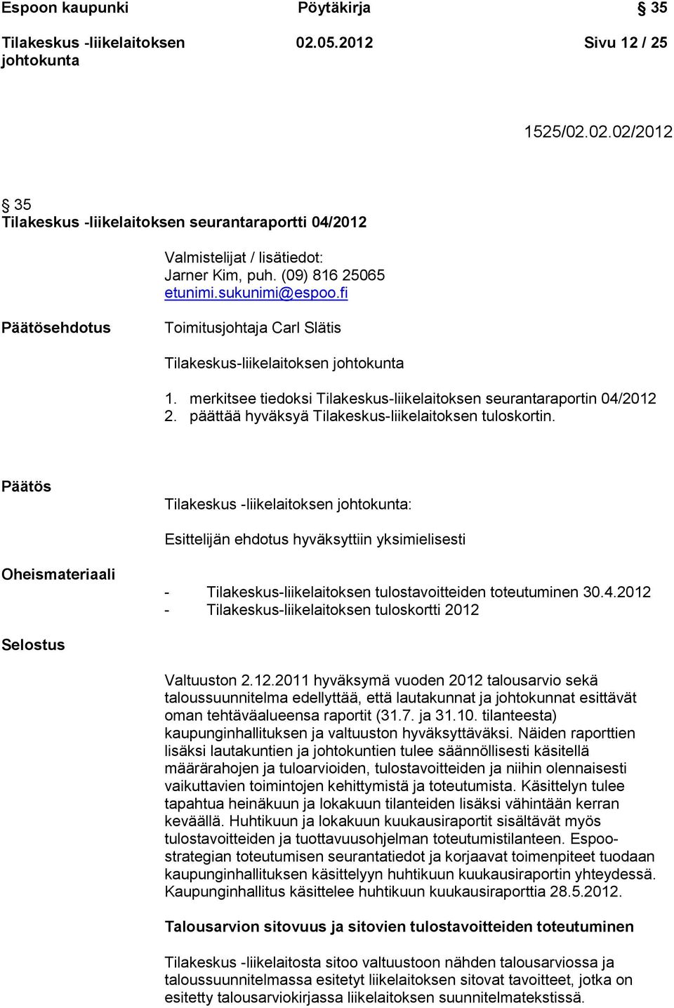 päättää hyväksyä Tilakeskus-liikelaitoksen tuloskortin. Päätös : Esittelijän ehdotus hyväksyttiin yksimielisesti Oheismateriaali - Tilakeskus-liikelaitoksen tulostavoitteiden toteutuminen 30.4.