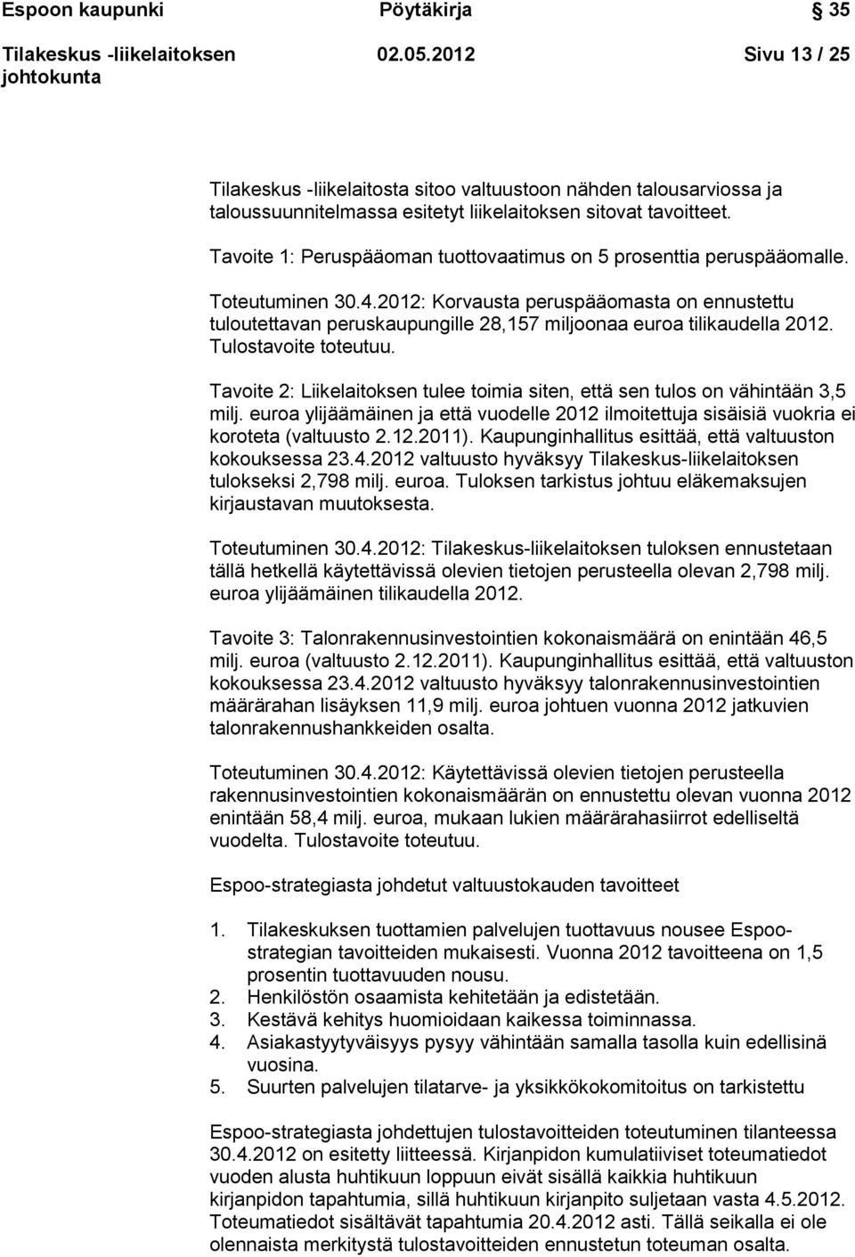 2012: Korvausta peruspääomasta on ennustettu tuloutettavan peruskaupungille 28,157 miljoonaa euroa tilikaudella 2012. Tulostavoite toteutuu.