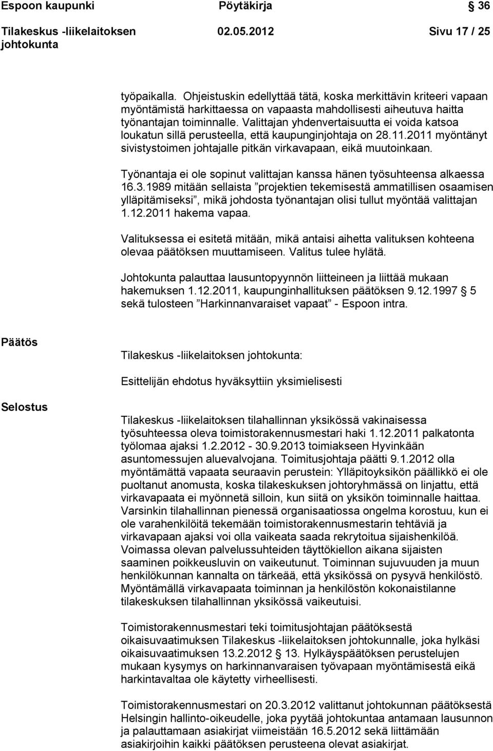 Valittajan yhdenvertaisuutta ei voida katsoa loukatun sillä perusteella, että kaupunginjohtaja on 28.11.2011 myöntänyt sivistystoimen johtajalle pitkän virkavapaan, eikä muutoinkaan.