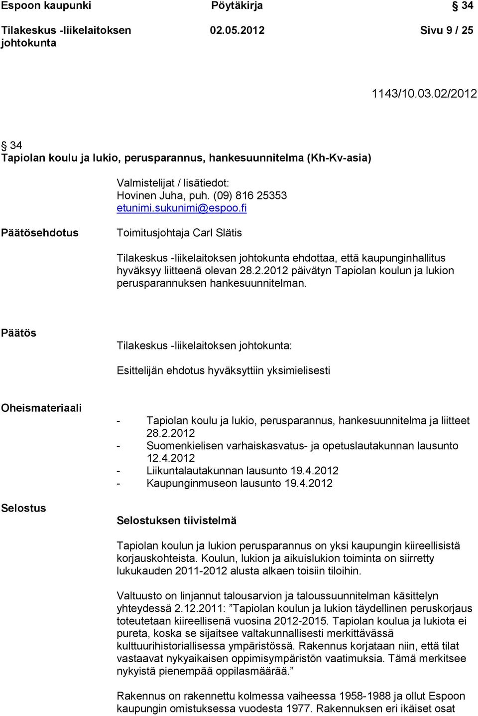 Päätös : Esittelijän ehdotus hyväksyttiin yksimielisesti Oheismateriaali Selostus - Tapiolan koulu ja lukio, perusparannus, hankesuunnitelma ja liitteet 28