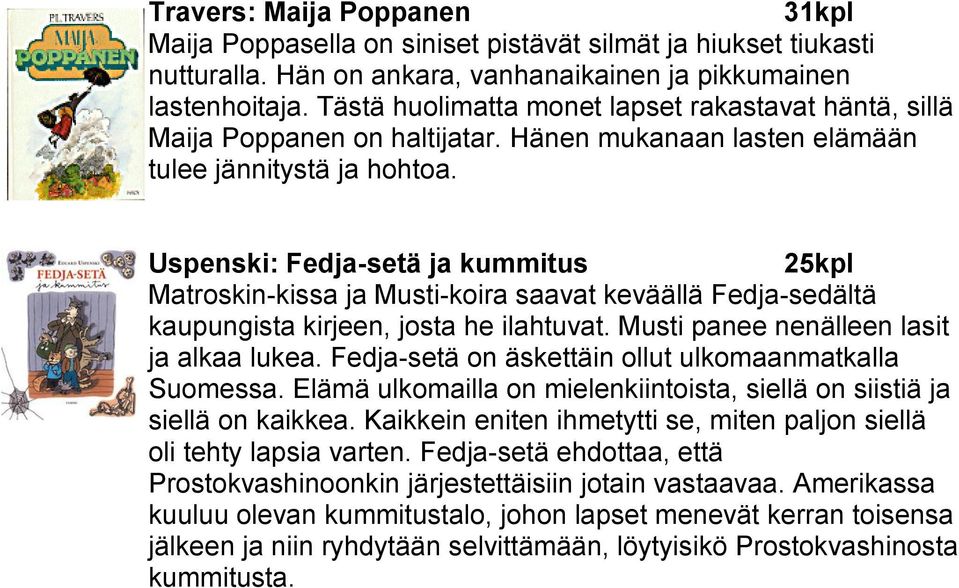 Uspenski: Fedja-setä ja kummitus Matroskin-kissa ja Musti-koira saavat keväällä Fedja-sedältä kaupungista kirjeen, josta he ilahtuvat. Musti panee nenälleen lasit ja alkaa lukea.