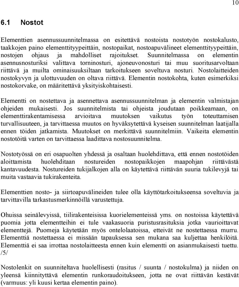 Suunnitelmassa on elementin asennusnosturiksi valittava torninosturi, ajoneuvonosturi tai muu suoritusarvoltaan riittävä ja muilta ominaisuuksiltaan tarkoitukseen soveltuva nosturi.