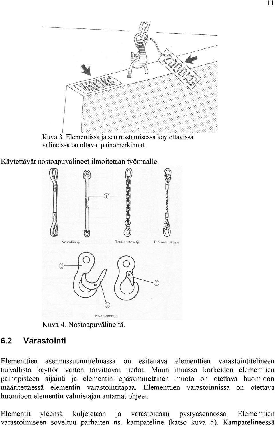 Muun muassa korkeiden elementtien painopisteen sijainti ja elementin epäsymmetrinen muoto on otettava huomioon määritettäessä elementin varastointitapaa.