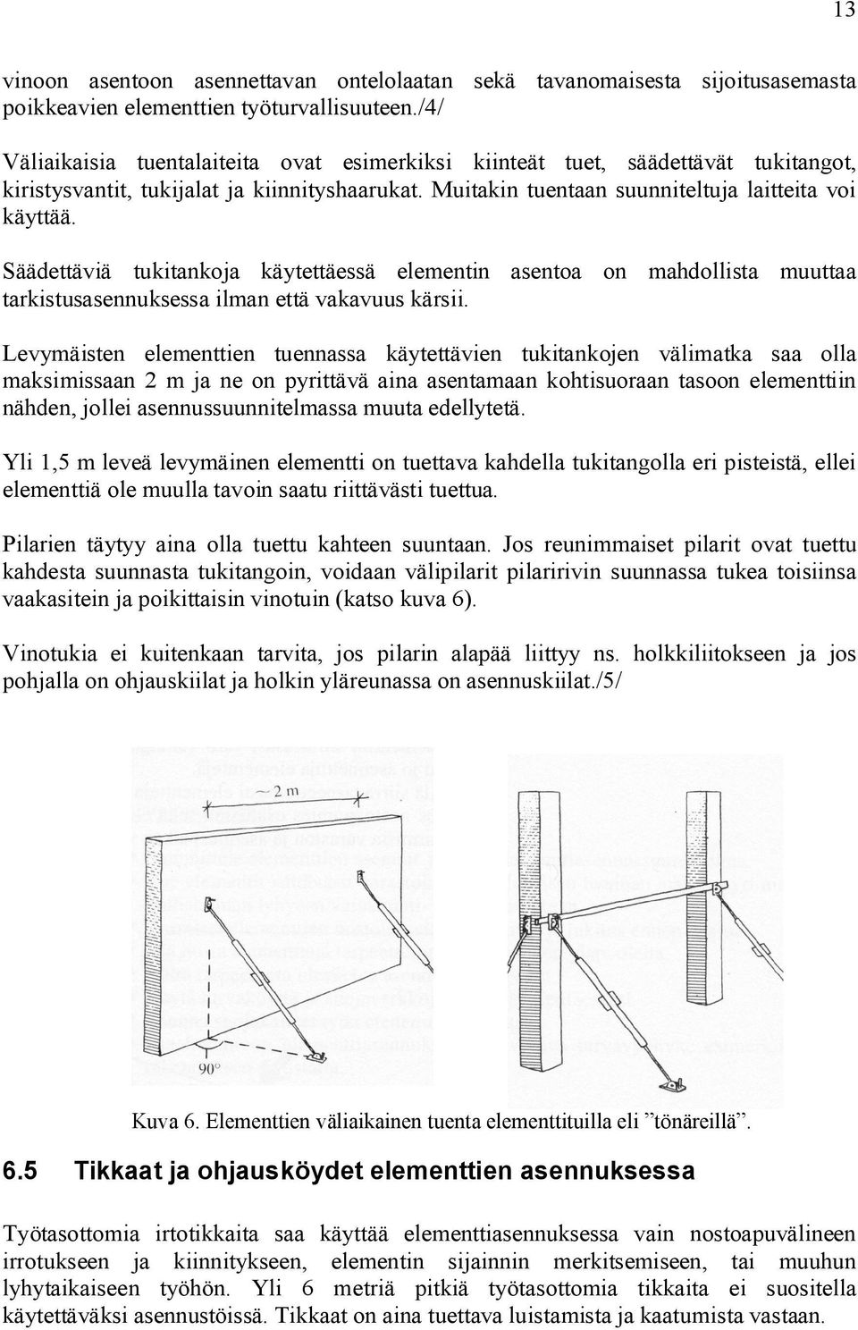 Säädettäviä tukitankoja käytettäessä elementin asentoa on mahdollista muuttaa tarkistusasennuksessa ilman että vakavuus kärsii.