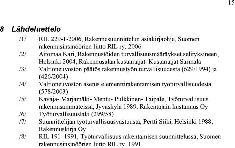 (629/1994) ja (426/2004) /4/ Valtioneuvoston asetus elementtirakentamisen työturvallisuudesta (578/2003) /5/ Kavaja- Marjamäki- Mentu- Pulkkinen- Taipale, Työturvallisuus rakennusammateissa,