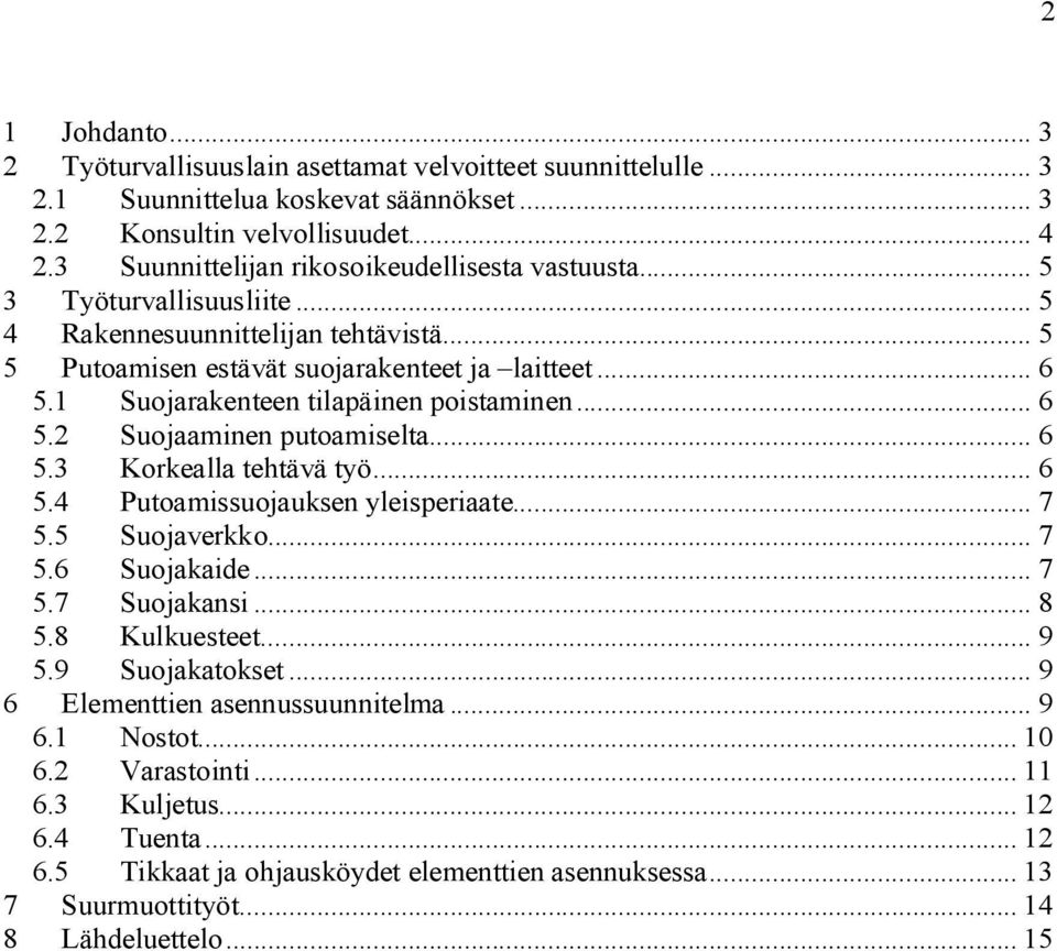 1 Suojarakenteen tilapäinen poistaminen... 6 5.2 Suojaaminen putoamiselta... 6 5.3 Korkealla tehtävä työ... 6 5.4 Putoamissuojauksen yleisperiaate... 7 5.5 Suojaverkko... 7 5.6 Suojakaide... 7 5.7 Suojakansi.