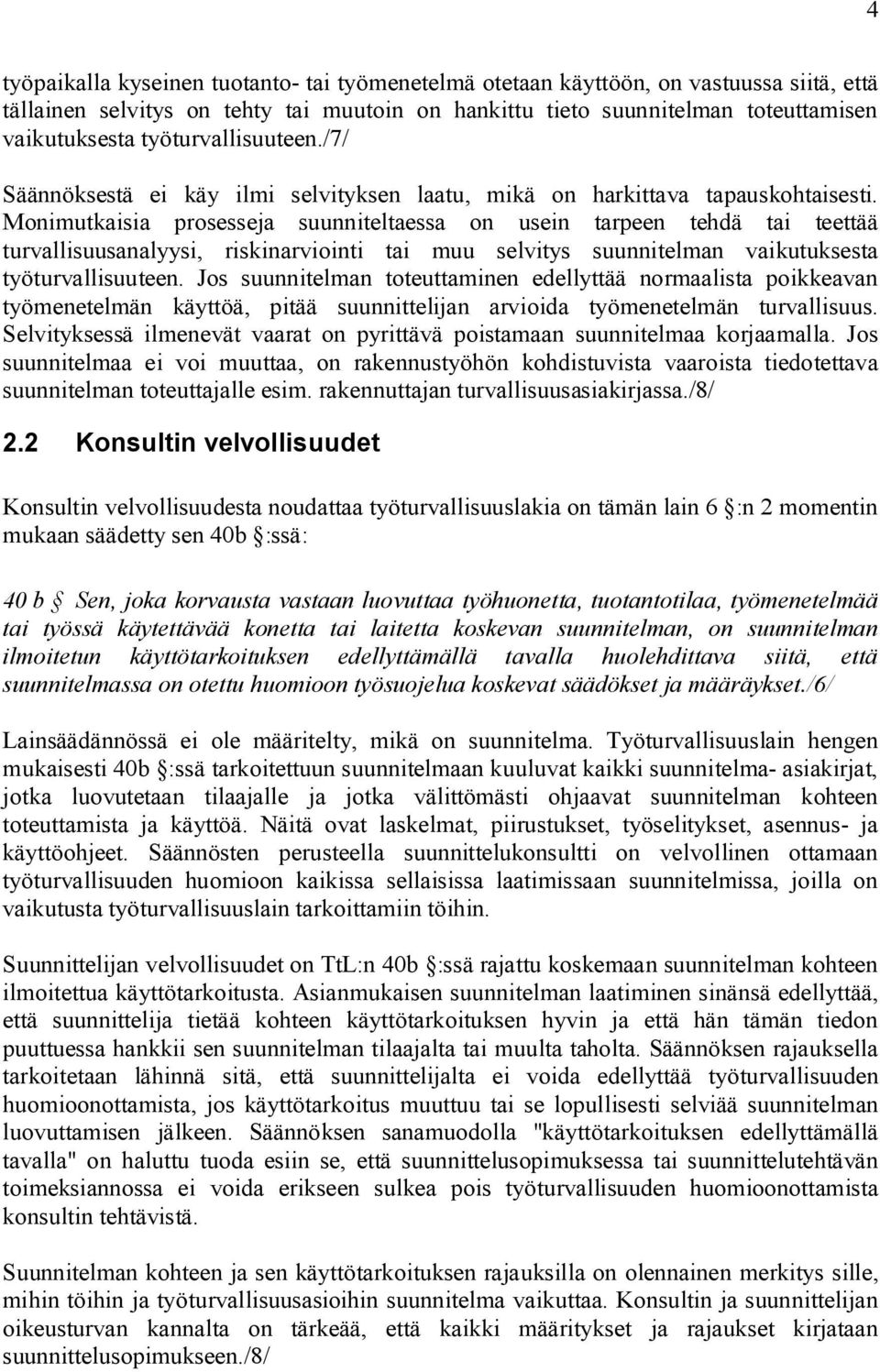 Monimutkaisia prosesseja suunniteltaessa on usein tarpeen tehdä tai teettää turvallisuusanalyysi, riskinarviointi tai muu selvitys suunnitelman vaikutuksesta työturvallisuuteen.