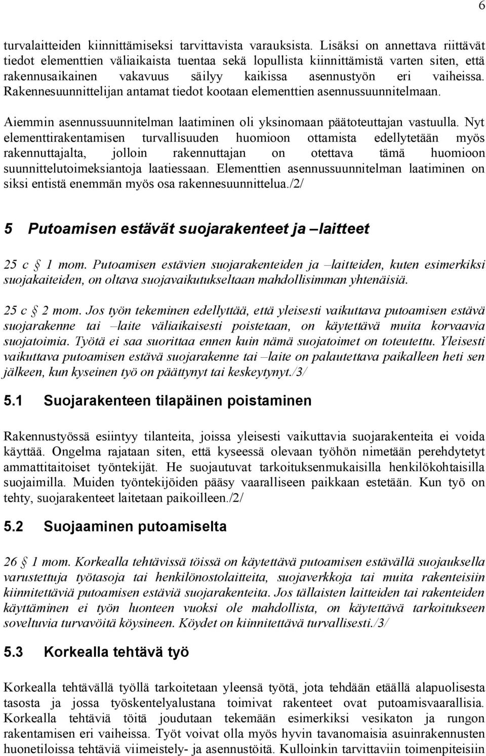 Rakennesuunnittelijan antamat tiedot kootaan elementtien asennussuunnitelmaan. Aiemmin asennussuunnitelman laatiminen oli yksinomaan päätoteuttajan vastuulla.