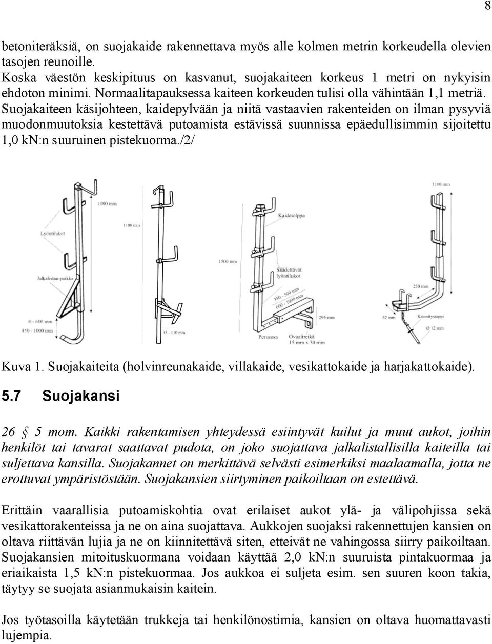 Suojakaiteen käsijohteen, kaidepylvään ja niitä vastaavien rakenteiden on ilman pysyviä muodonmuutoksia kestettävä putoamista estävissä suunnissa epäedullisimmin sijoitettu 1,0 kn:n suuruinen