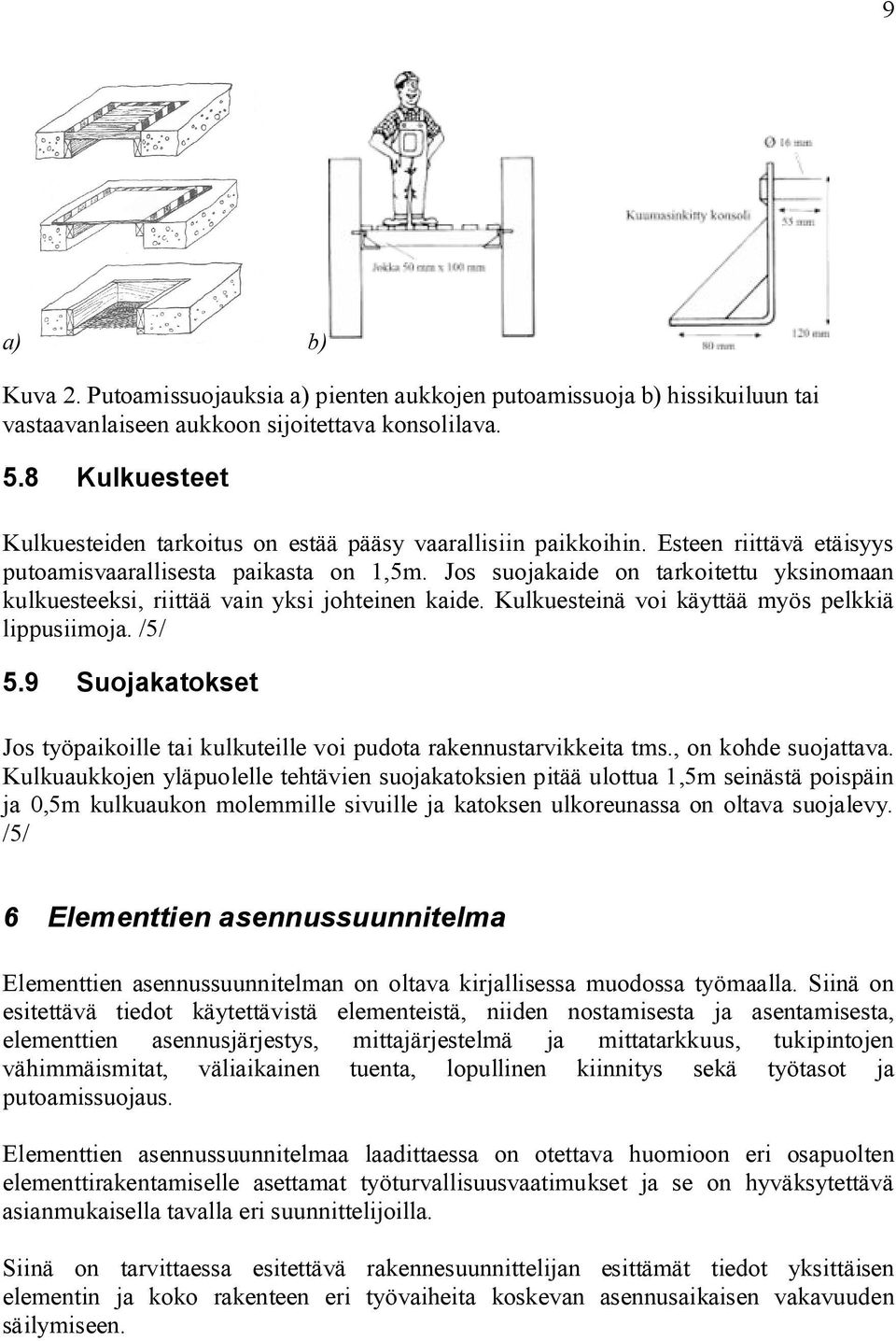 Jos suojakaide on tarkoitettu yksinomaan kulkuesteeksi, riittää vain yksi johteinen kaide. Kulkuesteinä voi käyttää myös pelkkiä lippusiimoja. /5/ 5.