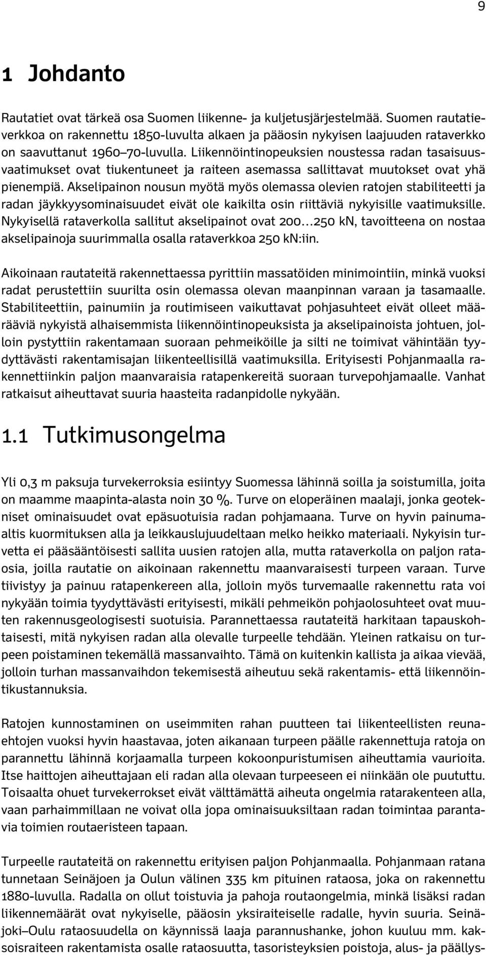 Liikennöintinopeuksien noustessa radan tasaisuusvaatimukset ovat tiukentuneet ja raiteen asemassa sallittavat muutokset ovat yhä pienempiä.