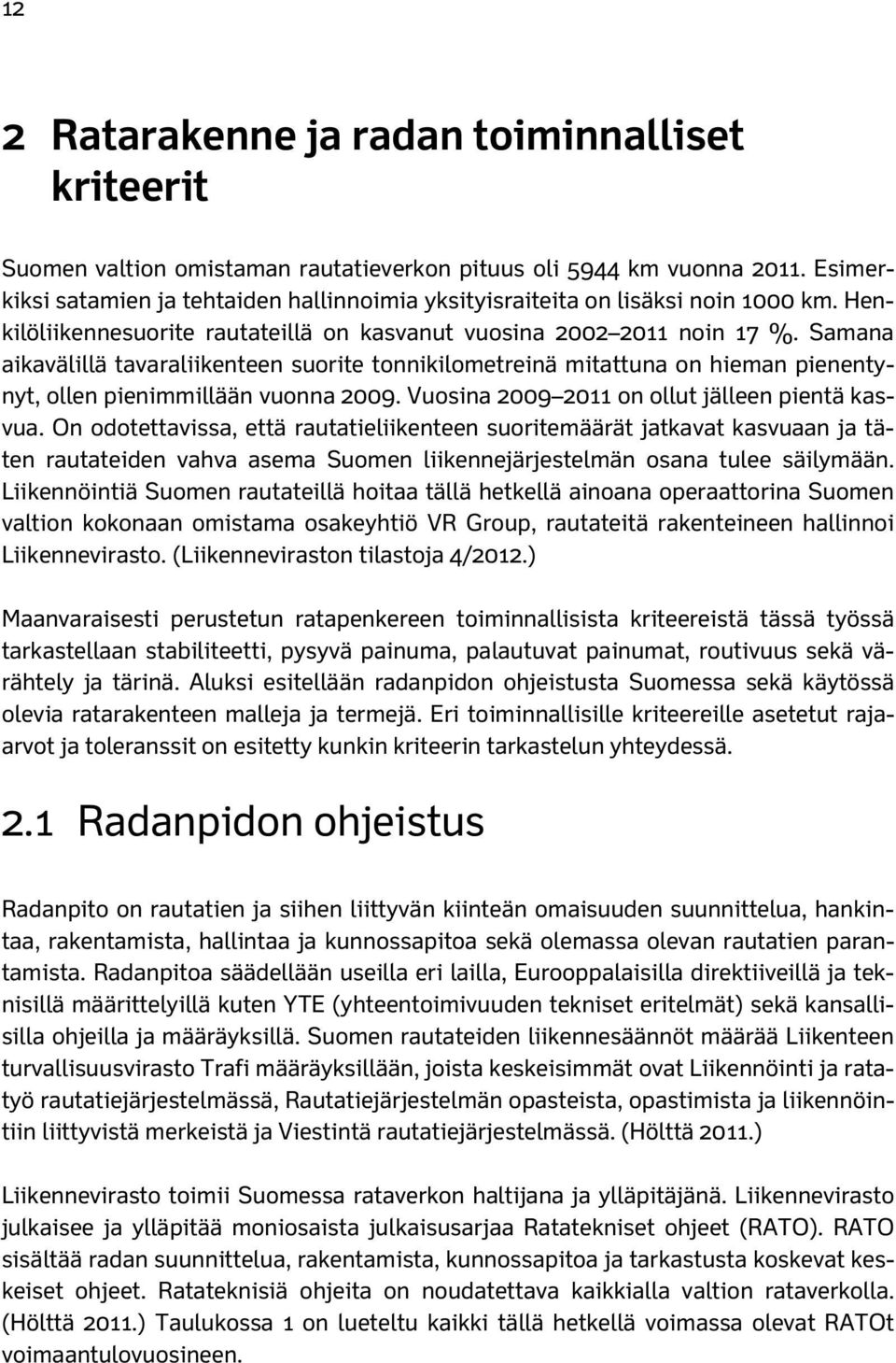 Samana aikavälillä tavaraliikenteen suorite tonnikilometreinä mitattuna on hieman pienentynyt, ollen pienimmillään vuonna 2009. Vuosina 2009 2011 on ollut jälleen pientä kasvua.