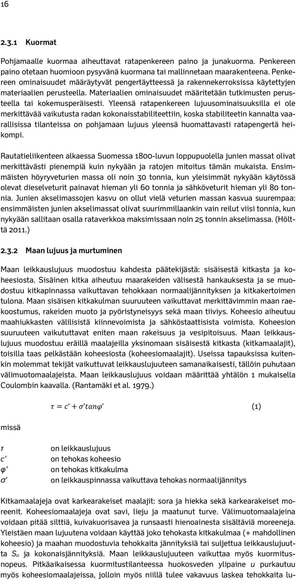 Yleensä ratapenkereen lujuusominaisuuksilla ei ole merkittävää vaikutusta radan kokonaisstabiliteettiin, koska stabiliteetin kannalta vaarallisissa tilanteissa on pohjamaan lujuus yleensä