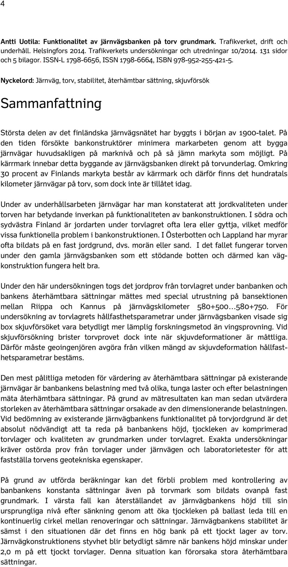 Nyckelord: Järnväg, torv, stabilitet, återhämtbar sättning, skjuvförsök Sammanfattning Största delen av det finländska järnvägsnätet har byggts i början av 1900-talet.